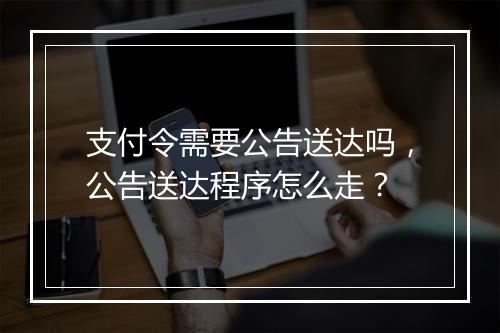 支付令需要公告送达吗,公告送达程序怎么走?