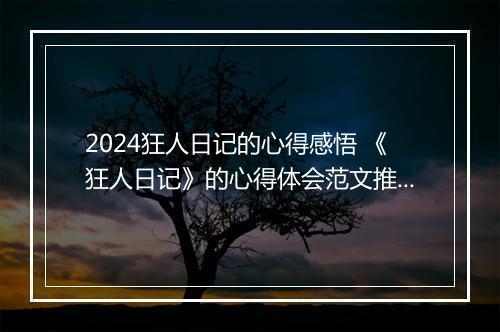 2024狂人日记的心得感悟 《狂人日记》的心得体会范文推荐合集10篇