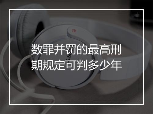 数罪并罚的最高刑期规定可判多少年