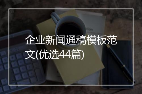 企业新闻通稿模板范文(优选44篇)