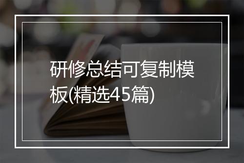 研修总结可复制模板(精选45篇)