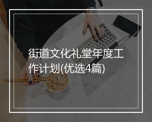 街道文化礼堂年度工作计划(优选4篇)