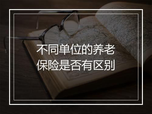 不同单位的养老保险是否有区别