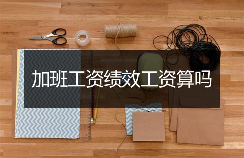 加班工资绩效工资算吗