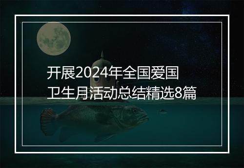 开展2024年全国爱国卫生月活动总结精选8篇