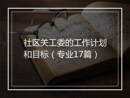 社区关工委的工作计划和目标(专业17篇)