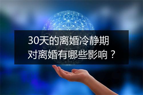 30天的离婚冷静期对离婚有哪些影响?