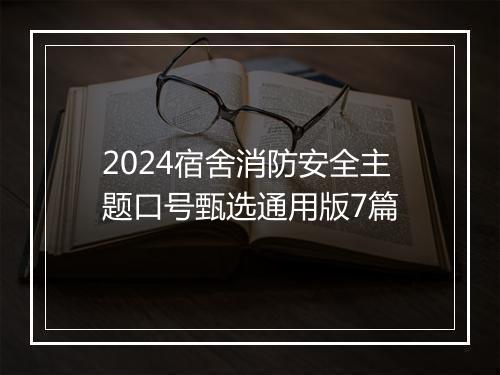 2024宿舍消防安全主题口号甄选通用版7篇
