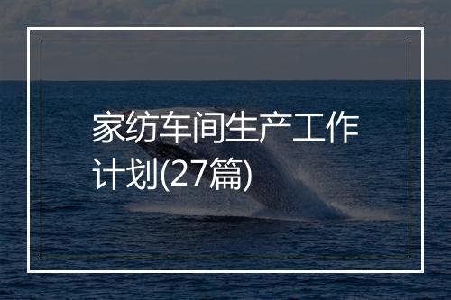 家纺车间生产工作计划(27篇)