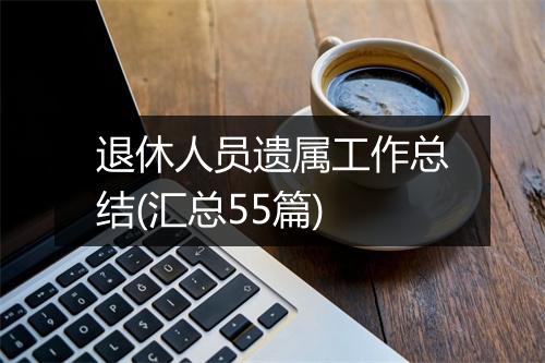 退休人员遗属工作总结(汇总55篇)