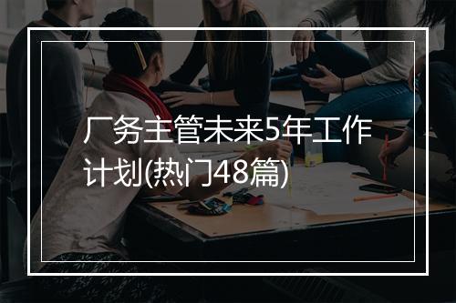 厂务主管未来5年工作计划(热门48篇)