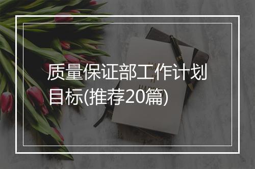 质量保证部工作计划目标(推荐20篇)