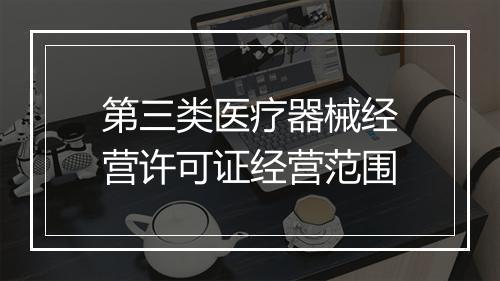 第三类医疗器械经营许可证经营范围