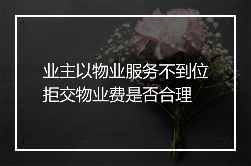 业主以物业服务不到位拒交物业费是否合理