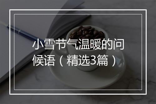 小雪节气温暖的问候语(精选3篇)