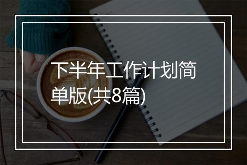 下半年工作计划简单版(共8篇)
