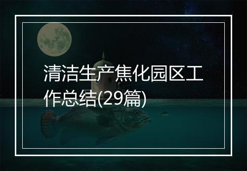 清洁生产焦化园区工作总结(29篇)