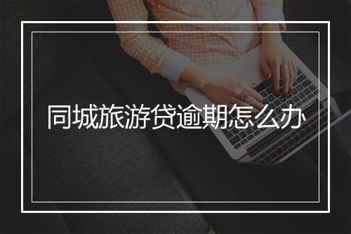 同城旅游贷逾期怎么办