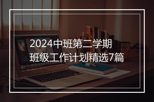 2024中班第二学期班级工作计划精选7篇