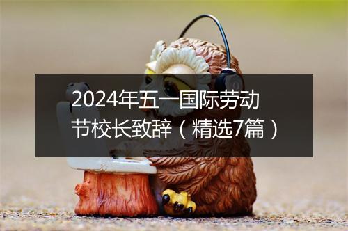2024年五一国际劳动节校长致辞(精选7篇)