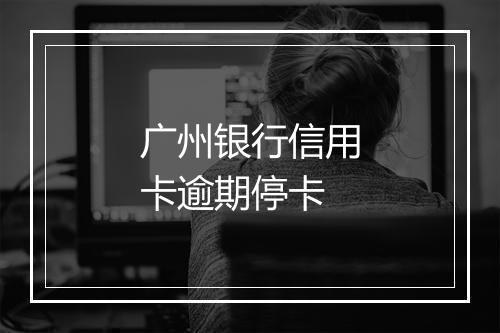 广州银行信用卡逾期停卡