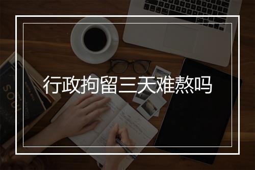 行政拘留三天难熬吗