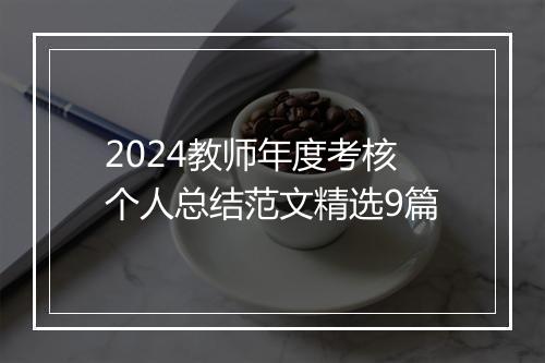 2024教师年度考核个人总结范文精选9篇