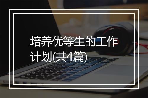 培养优等生的工作计划(共4篇)