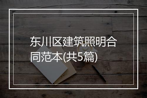 东川区建筑照明合同范本(共5篇)