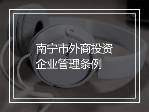 南宁市外商投资企业管理条例