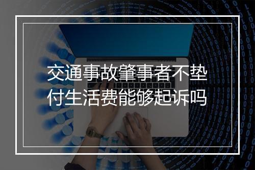 交通事故肇事者不垫付生活费能够起诉吗