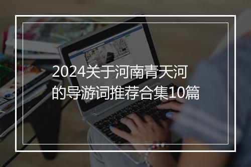 2024关于河南青天河的导游词推荐合集10篇