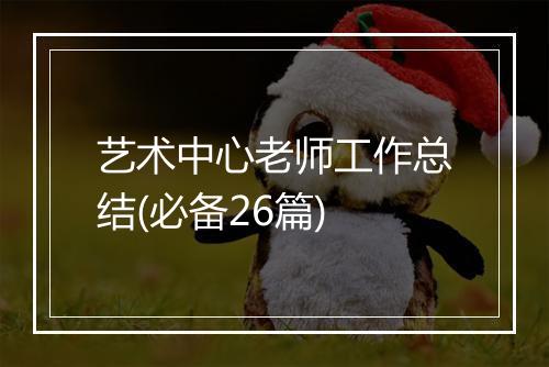 艺术中心老师工作总结(必备26篇)