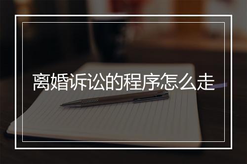 离婚诉讼的程序怎么走