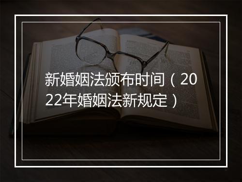 新婚姻法颁布时间(2022年婚姻法新规定)