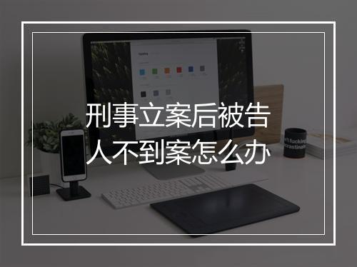 刑事立案后被告人不到案怎么办