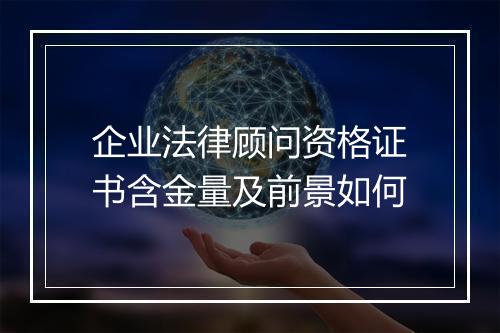企业法律顾问资格证书含金量及前景如何