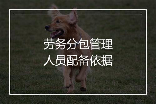 劳务分包管理人员配备依据
