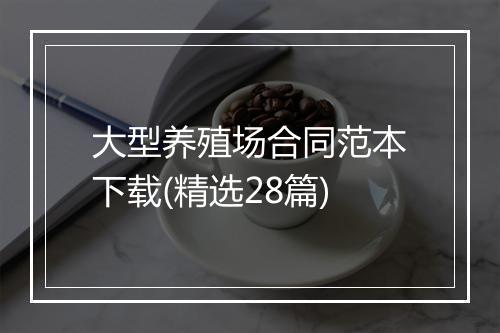 大型养殖场合同范本下载(精选28篇)