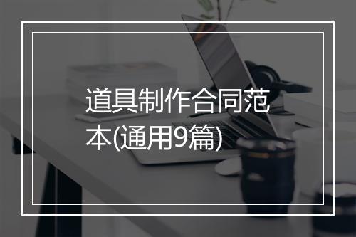 道具制作合同范本(通用9篇)
