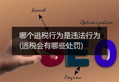 哪个逃税行为是违法行为(逃税会有哪些处罚)