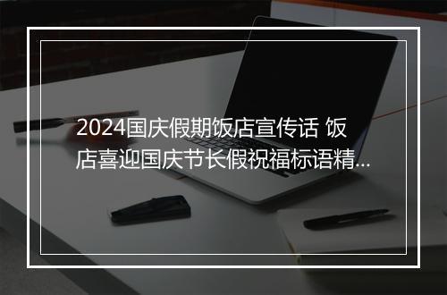 2024国庆假期饭店宣传话 饭店喜迎国庆节长假祝福标语精选8篇