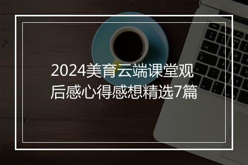 2024美育云端课堂观后感心得感想精选7篇