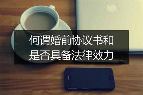何谓婚前协议书和是否具备法律效力