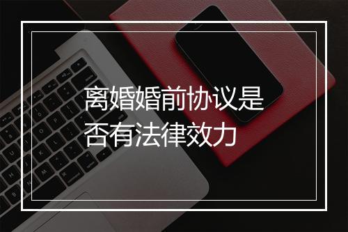 离婚婚前协议是否有法律效力