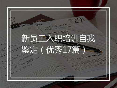 新员工入职培训自我鉴定(优秀17篇)