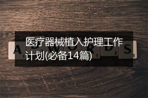 医疗器械植入护理工作计划(必备14篇)