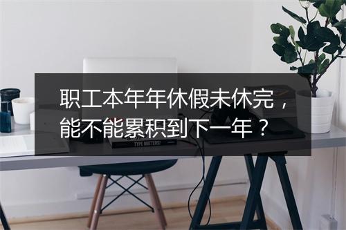 职工本年年休假未休完,能不能累积到下一年?