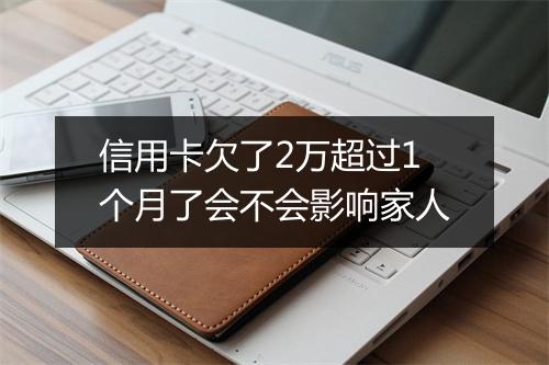 信用卡欠了2万超过1个月了会不会影响家人