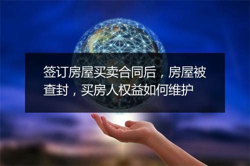 签订房屋买卖合同后,房屋被查封,买房人权益如何维护